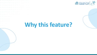 India User Group
MEETUP
Why this feature?
 