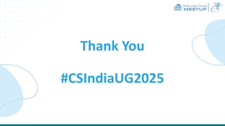 India User Group
MEETUP
Thank You
#CSIndiaUG2025
 