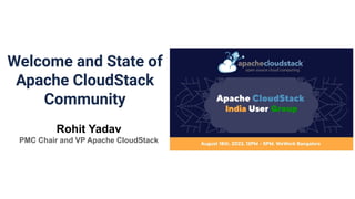 Welcome and State of
Apache CloudStack
Community
Rohit Yadav
PMC Chair and VP Apache CloudStack
 