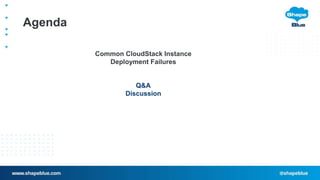 Agenda
Common CloudStack Instance
Deployment Failures
Q&A
Discussion
 