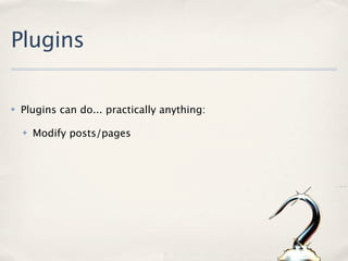 Plugins

✤   Plugins can do... practically anything:

    ✤   Modify posts/pages
 