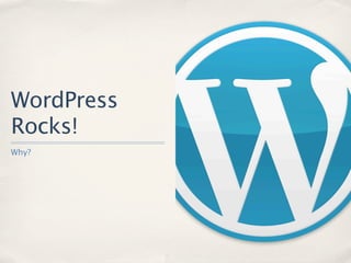WordPress
Rocks!
Why?
 