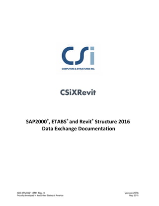 SAP2000®, ETABS® and Revit® Structure 2016
Data Exchange Documentation
ISO XRV052115M1 Rev. 0 Version 2016
Proudly developed in the United States of America May 2015
 
