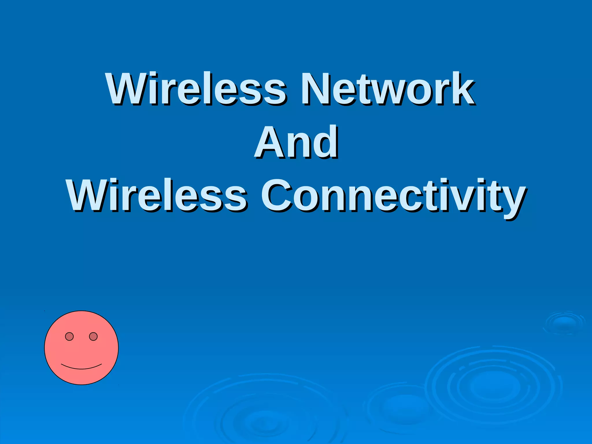 Wireless Network
        And
Wireless Connectivity
 