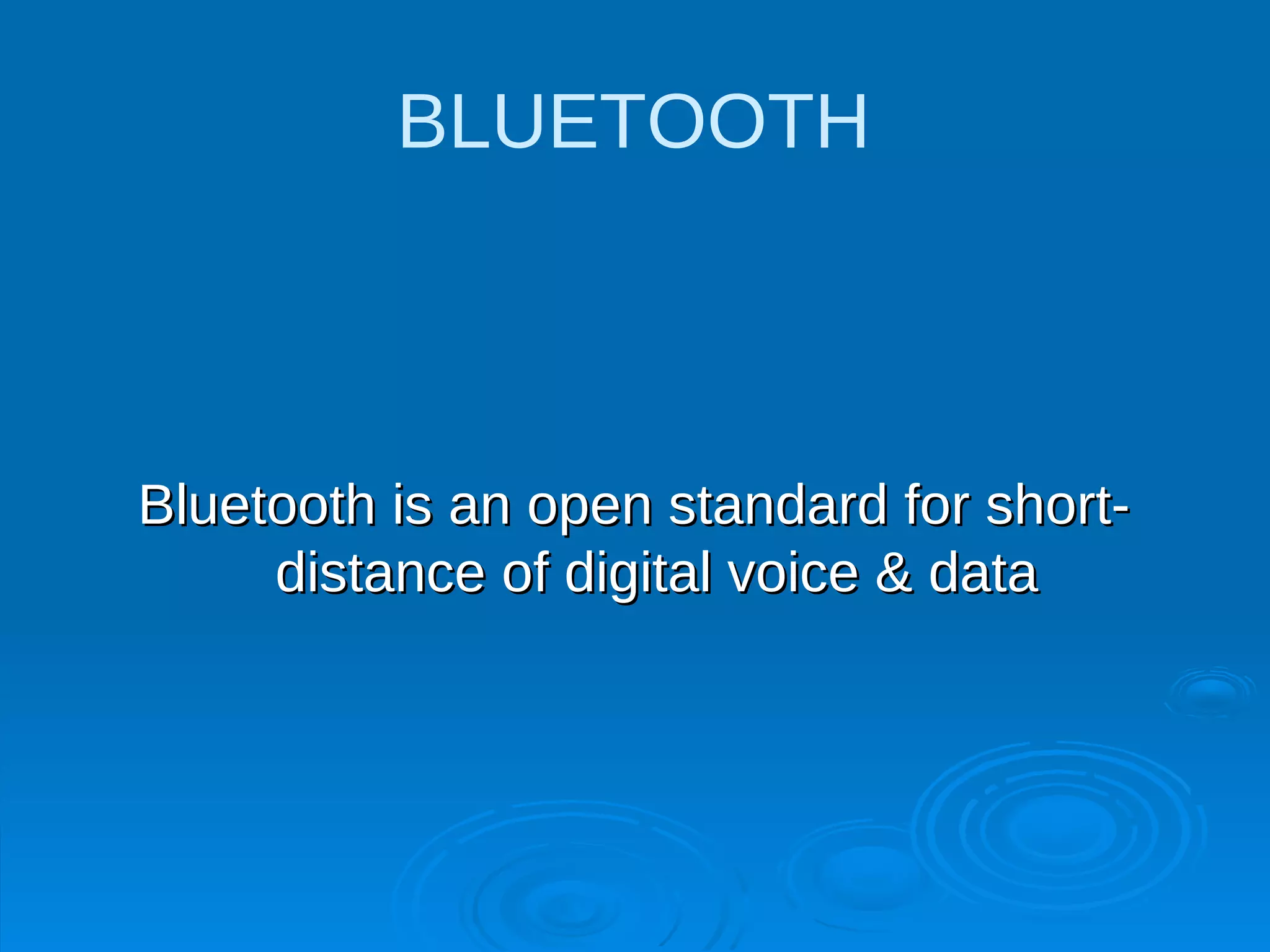 BLUETOOTH



Bluetooth is an open standard for short-
     distance of digital voice & data
 