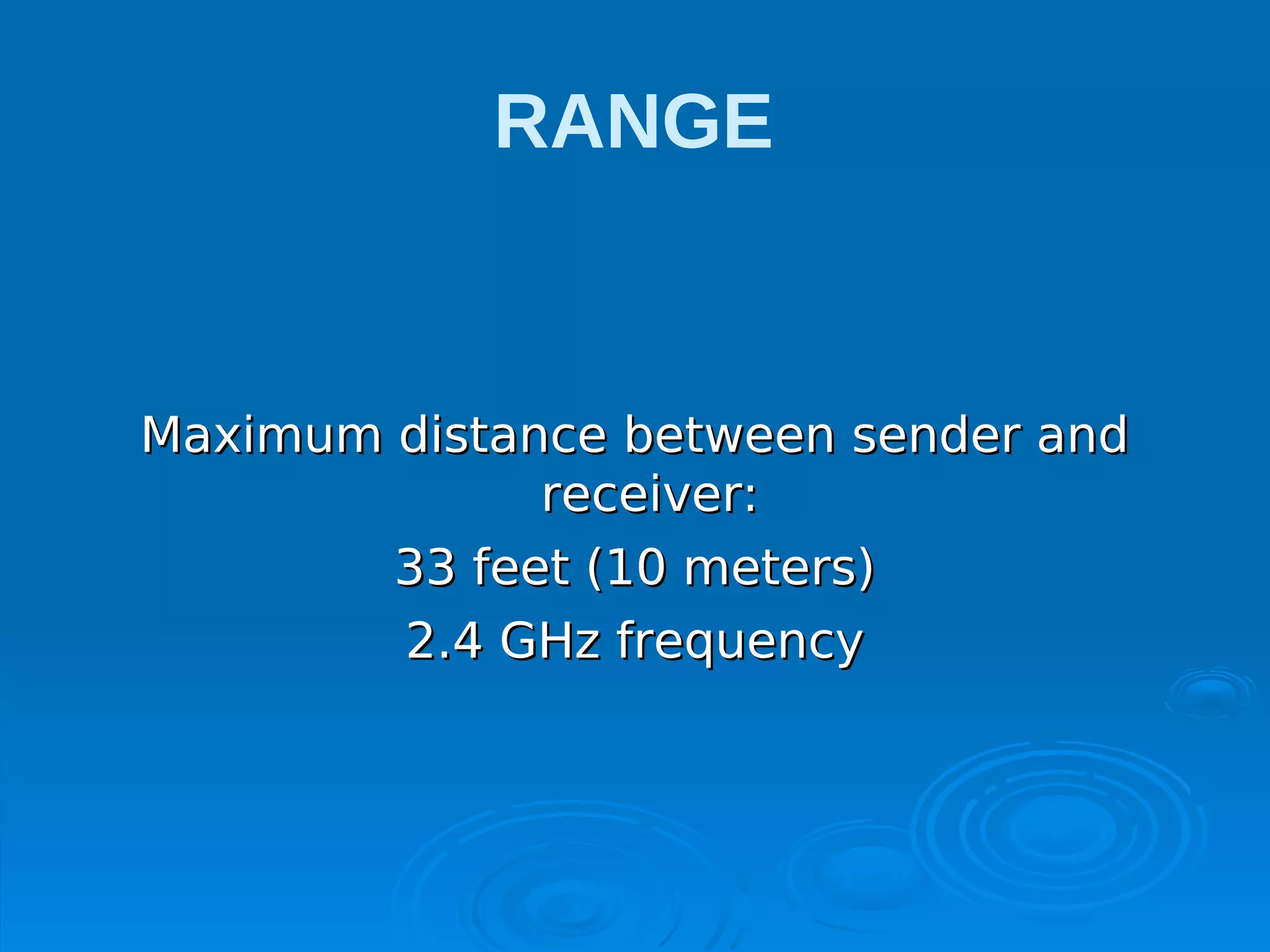 RANGE


Maximum distance between sender and
              receiver:
        33 feet (10 meters)
        2.4 GHz frequency
 