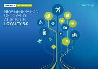 NEW GENERATION
OF LOYALTY
AT JETBLUE:
LOYALTY 3.0
Case Study
 