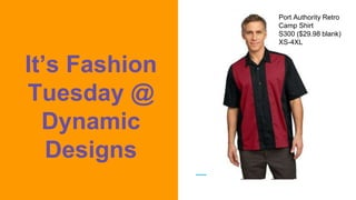 It’s Fashion
Tuesday @
Dynamic
Designs
Work to Weekend
Port Authority Retro
Camp Shirt
S300 ($29.98 blank)
XS-4XL
 