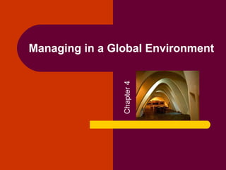 Managing in a Global Environment
Chapter4
 