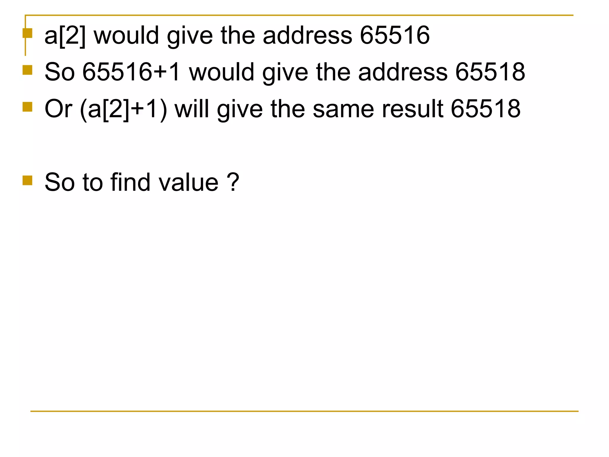 a[2] would give the address 65516 So 65516+1 would give the address 65518 Or (a[2]+1) will give the same result 65518 So to find value ? 