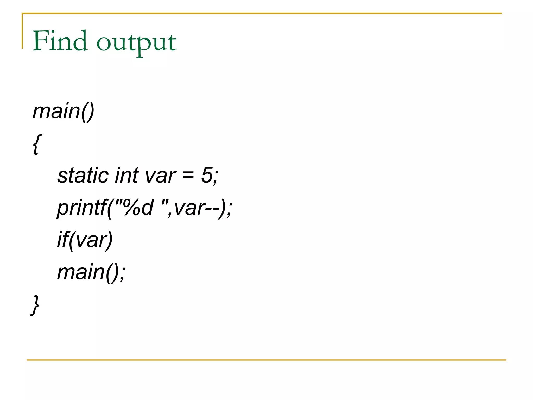 Find output main() { static int var = 5; printf("%d ",var--); if(var) main(); } 