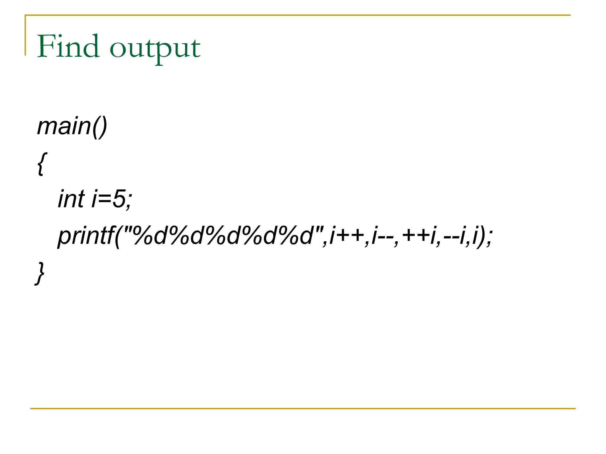 Find output main() { int i=5; printf("%d%d%d%d%d",i++,i--,++i,--i,i); } 