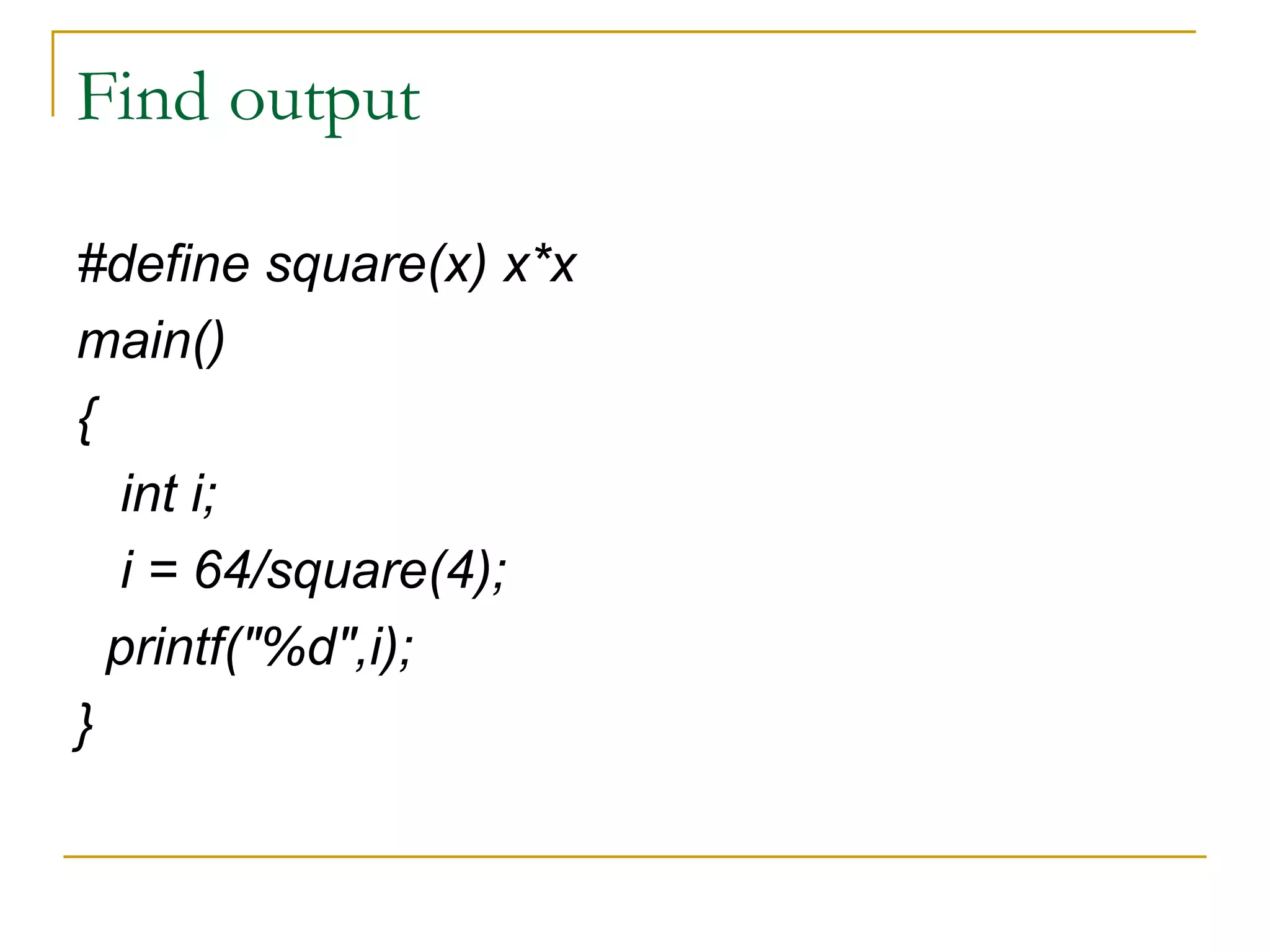 Find output #define square(x) x*x main() { int i; i = 64/square(4); printf("%d",i); } 