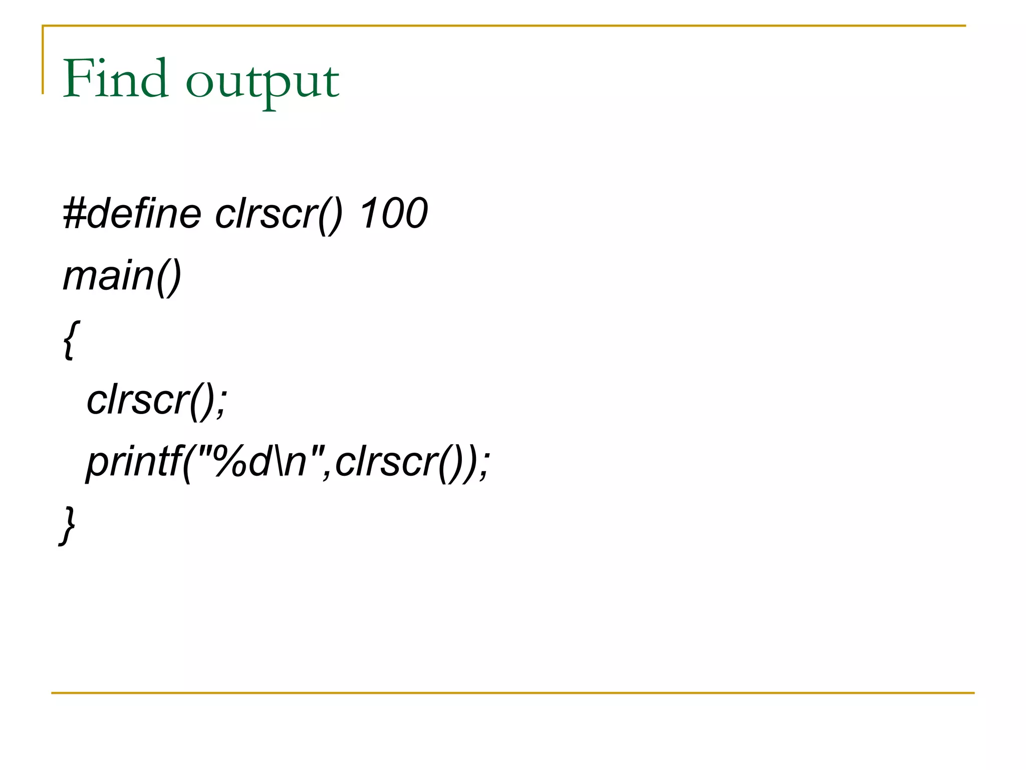 Find output #define clrscr() 100 main() { clrscr(); printf("%d\n",clrscr()); } 