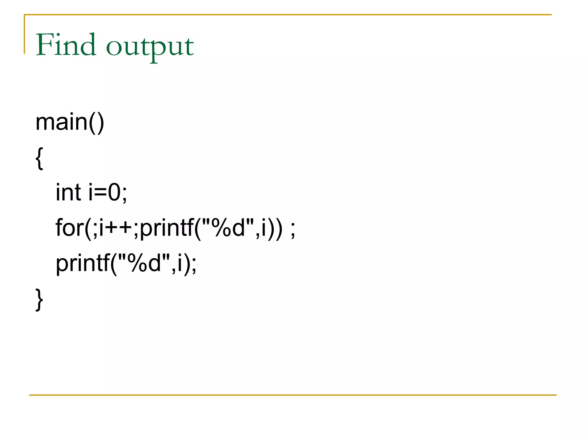 Find output main() { int i=0; for(;i++;printf("%d",i)) ; printf("%d",i); } 