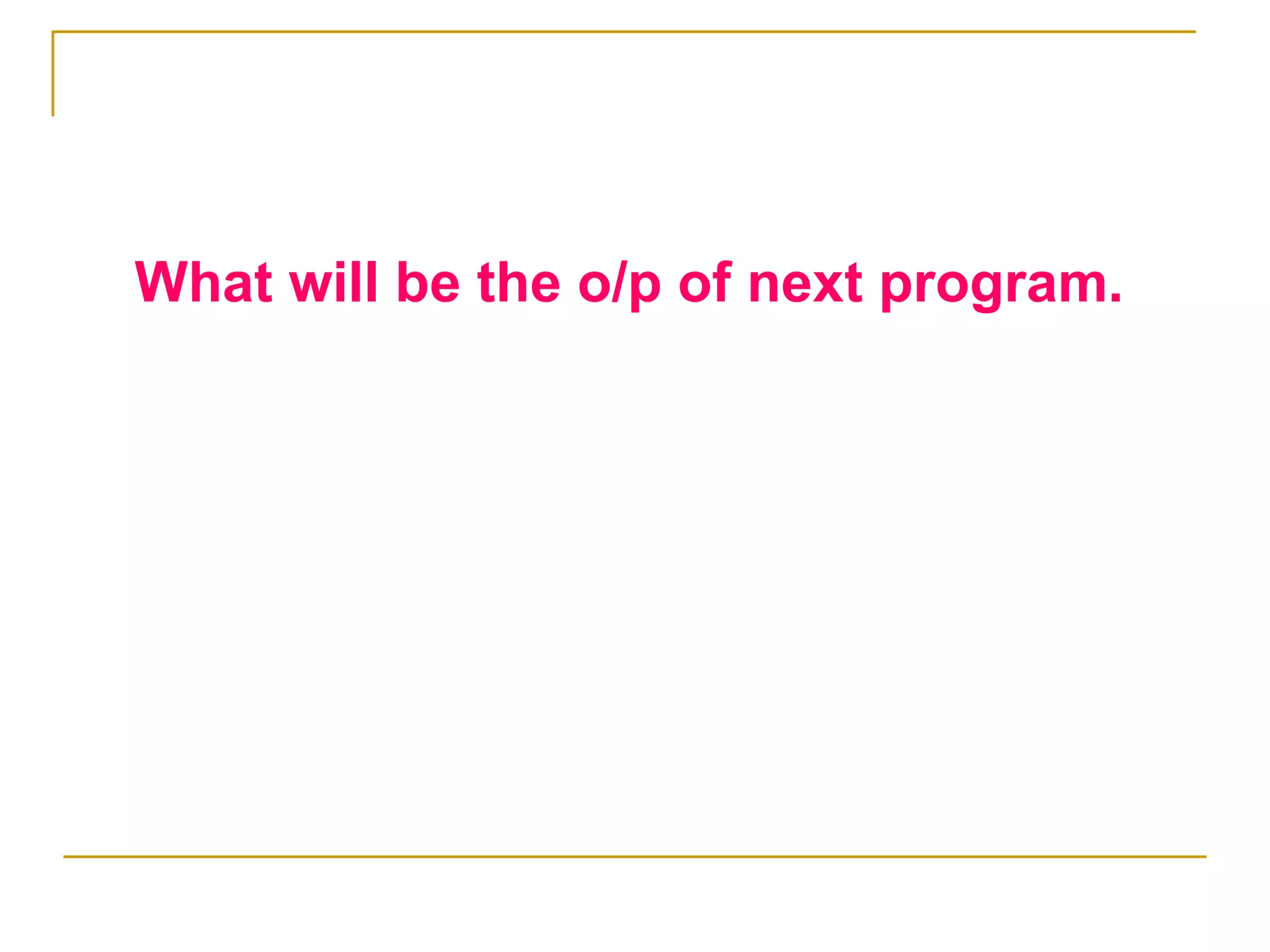 What will be the o/p of next program. 