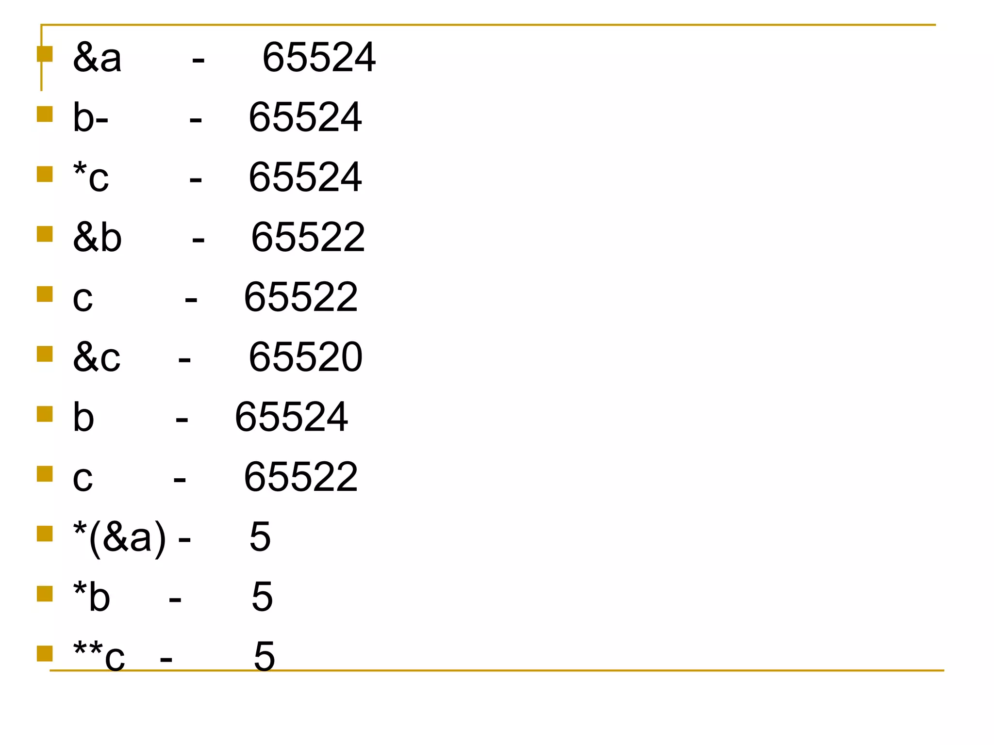 &a  -  65524 b-  -  65524 *c  -  65524 &b  -  65522 c  -  65522 &c  -  65520 b  -  65524 c  -  65522 *(&a) -  5 *b  -  5 **c  -  5 