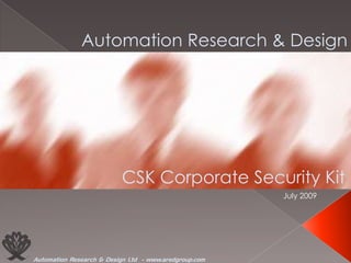 Automation Research & Design CSK Corporate Security Kit July 2009 Automation Research & Design Ltd  - www.aredgroup.com 