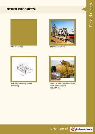 A Member of
OTHER PRODUCTS:
M.S Gratings Steel Structure
Pre Engineering Steel
Building
Concrete Mixing Machines
for Construction
Industries
Products
 