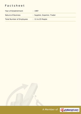 A Member of
F a c t s h e e t
Year of Establishment : 1997
Nature of Business : Supplier, Exporter, Trader
Total Number of Employees : 11 to 25 People
 