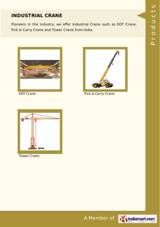 A Member of
INDUSTRIAL CRANE
Pioneers in the industry, we oﬀer Industrial Crane such as EOT Crane,
Pick & Carry Crane and Tower Crane from India.
EOT Crane Pick & Carry Crane
Tower Crane Products
 