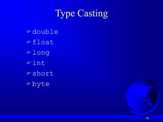 45
Type Casting
 double
 float
 long
 int
 short
 byte
 