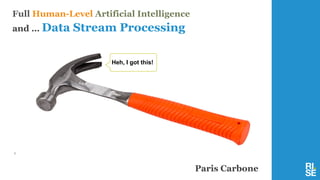 !1
Full Human-Level Artificial Intelligence
and … Data Stream Processing
Heh, I got this!
Paris Carbone
 
