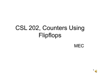 1
CSL 202, Counters Using
Flipflops
MEC
 
