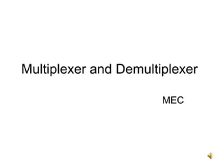 Multiplexer and Demultiplexer
MEC
 
