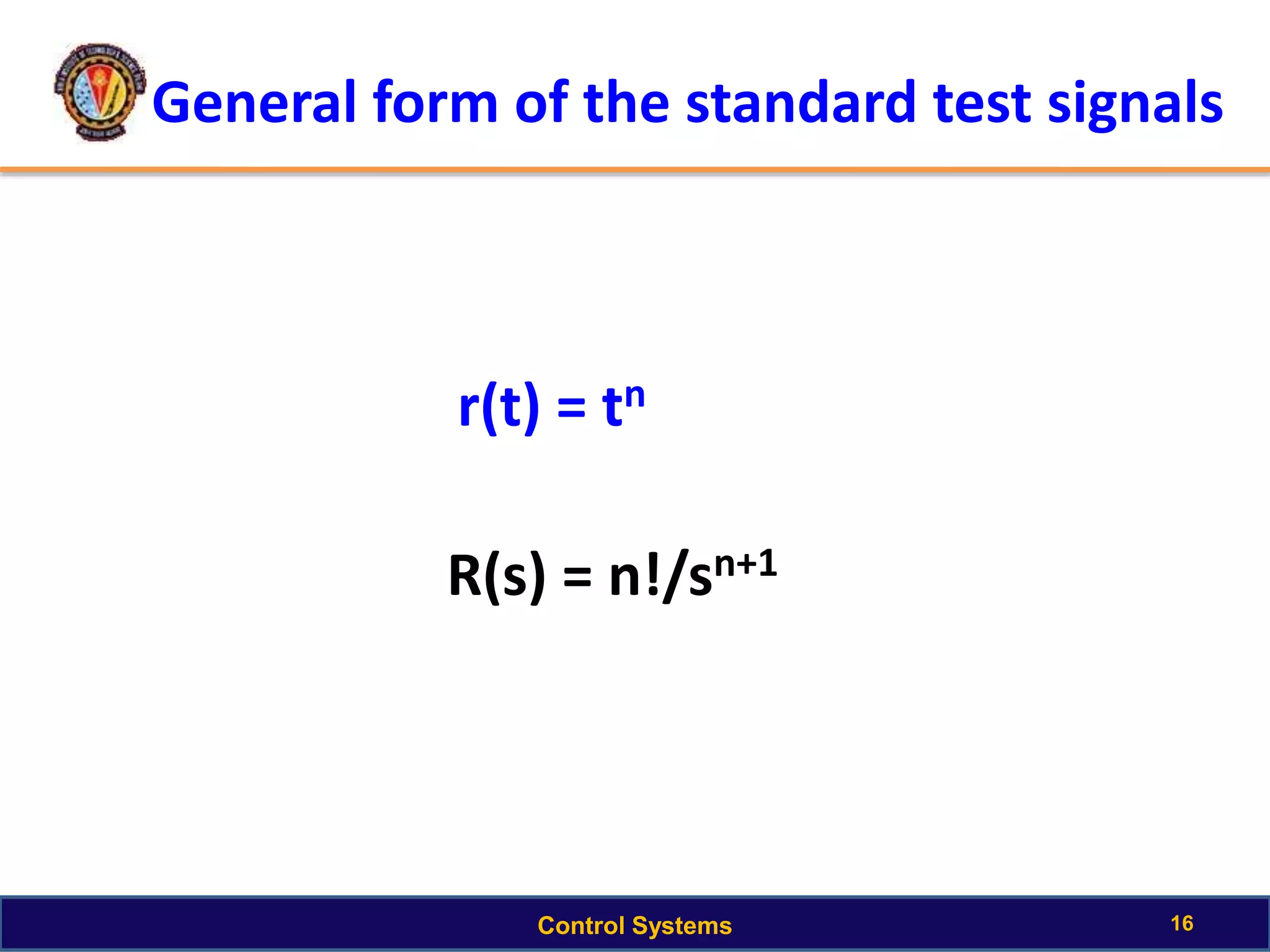General form of the standard test signals
r(t) = tn
R(s) = n!/sn+1
16Control Systems
 