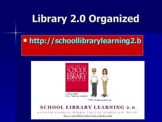 Library 2.0 Organized http://schoollibrarylearning2.blogspot.com   
