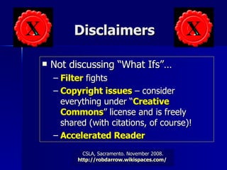 Disclaimers Not discussing “What Ifs”… Filter  fights Copyright issues  – consider everything under “ Creative Commons ” license and is freely shared (with citations, of course)! Accelerated Reader   