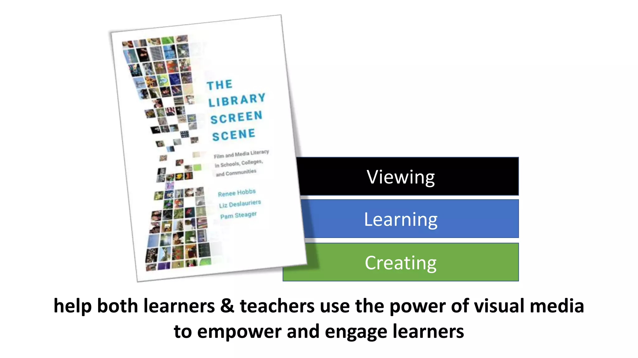Viewing
Learning
Creating
help both learners & teachers use the power of visual media
to empower and engage learners
 