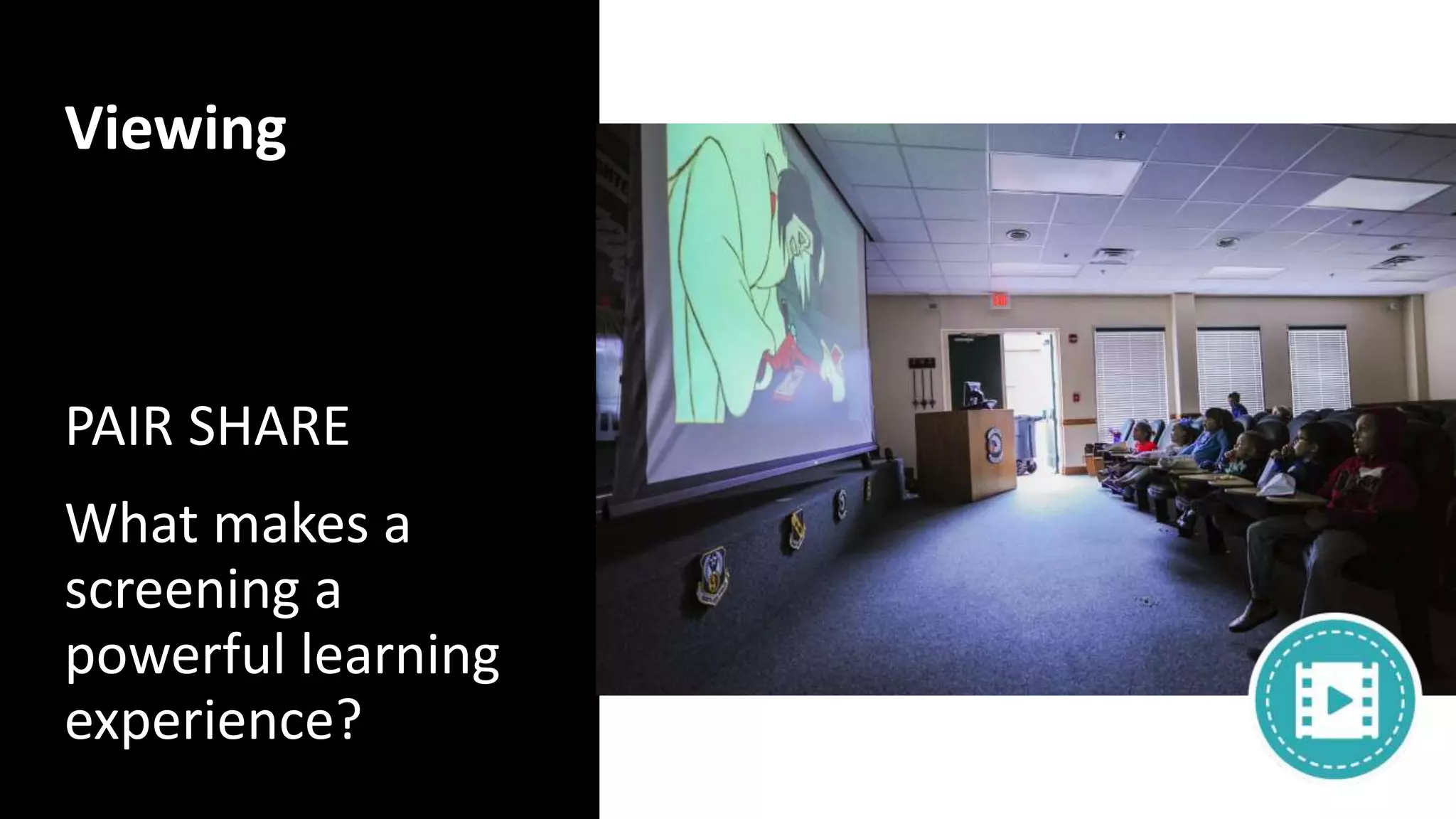 Viewing
PAIR SHARE
What makes a
screening a
powerful learning
experience?
 