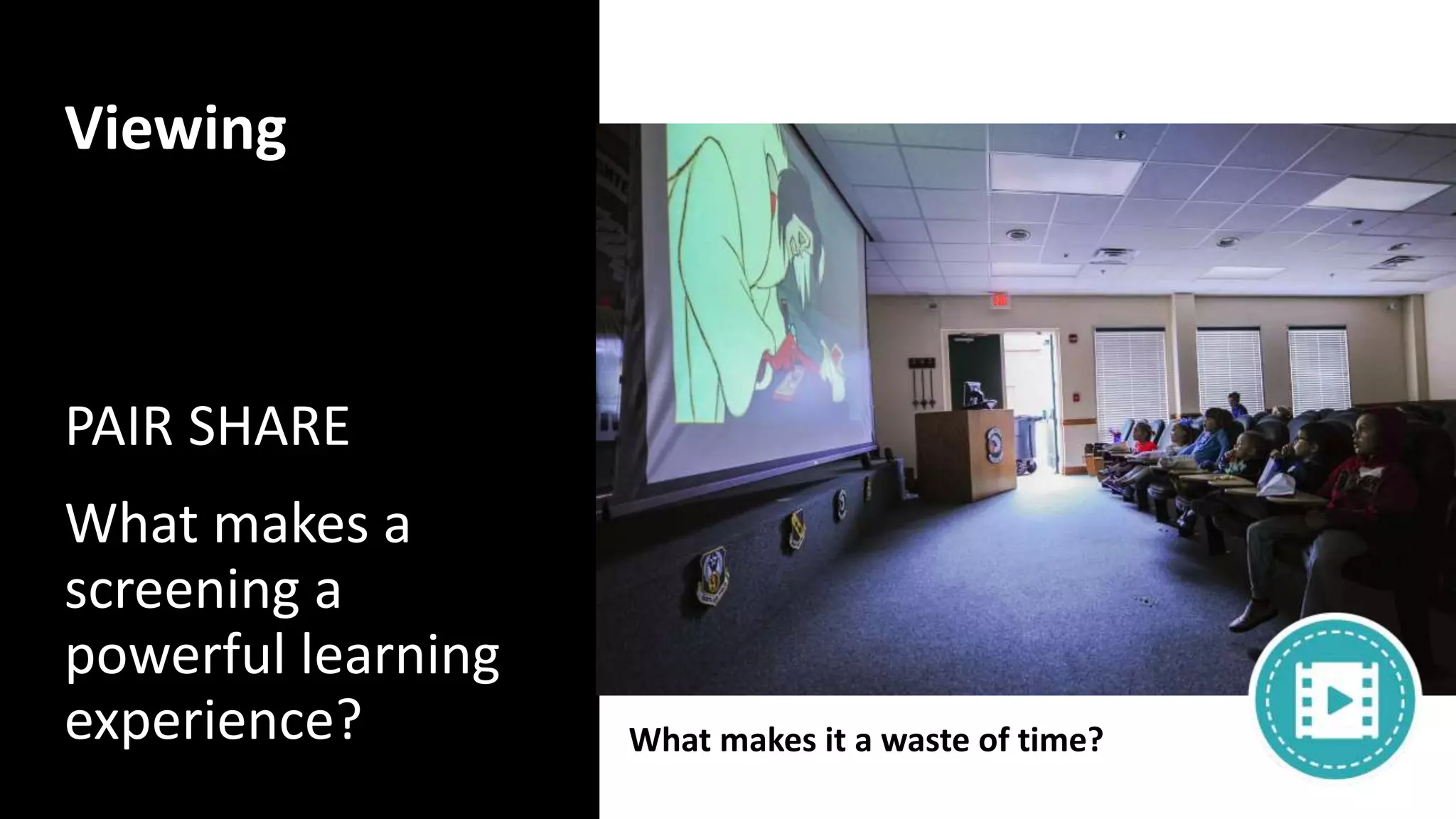 Viewing
PAIR SHARE
What makes a
screening a
powerful learning
experience? What makes it a waste of time?
 