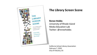 The Library Screen Scene
Renee Hobbs
University of Rhode Island
Media Education Lab
Twitter: @reneehobbs
California School Library Association
February 7, 2020
City of Industry, CA
 
