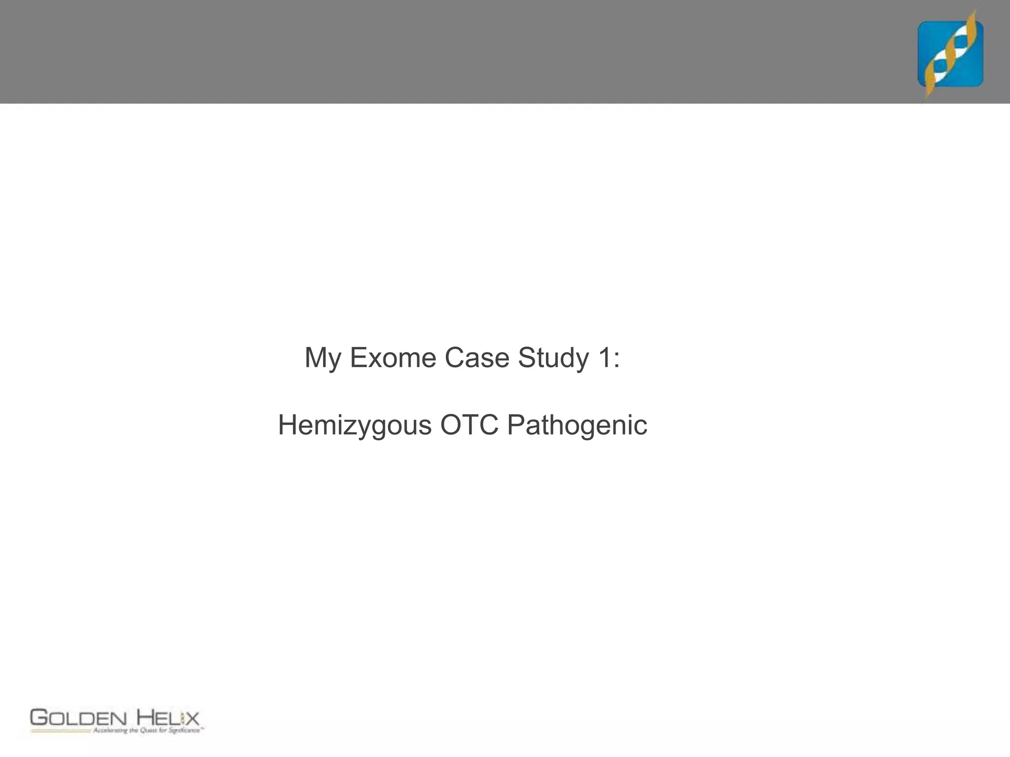 My Exome Case Study 1:
Hemizygous OTC Pathogenic
 