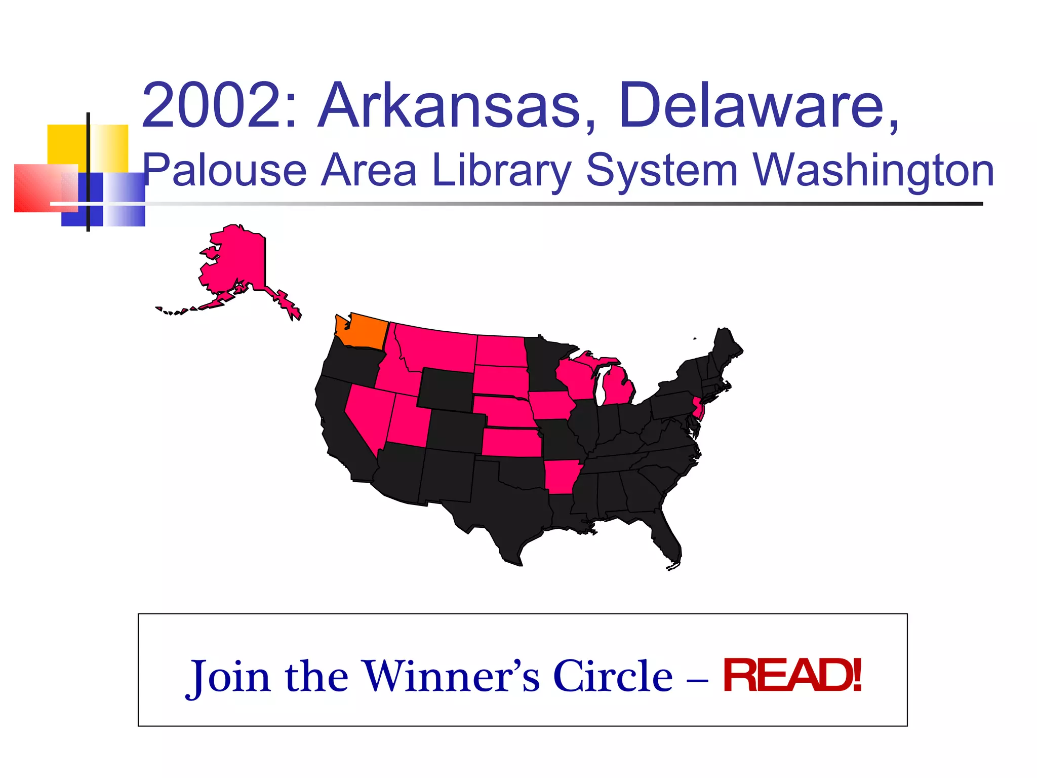 2002: Arkansas, Delaware,  Palouse Area Library System Washington Join the Winner’s Circle –  READ!   