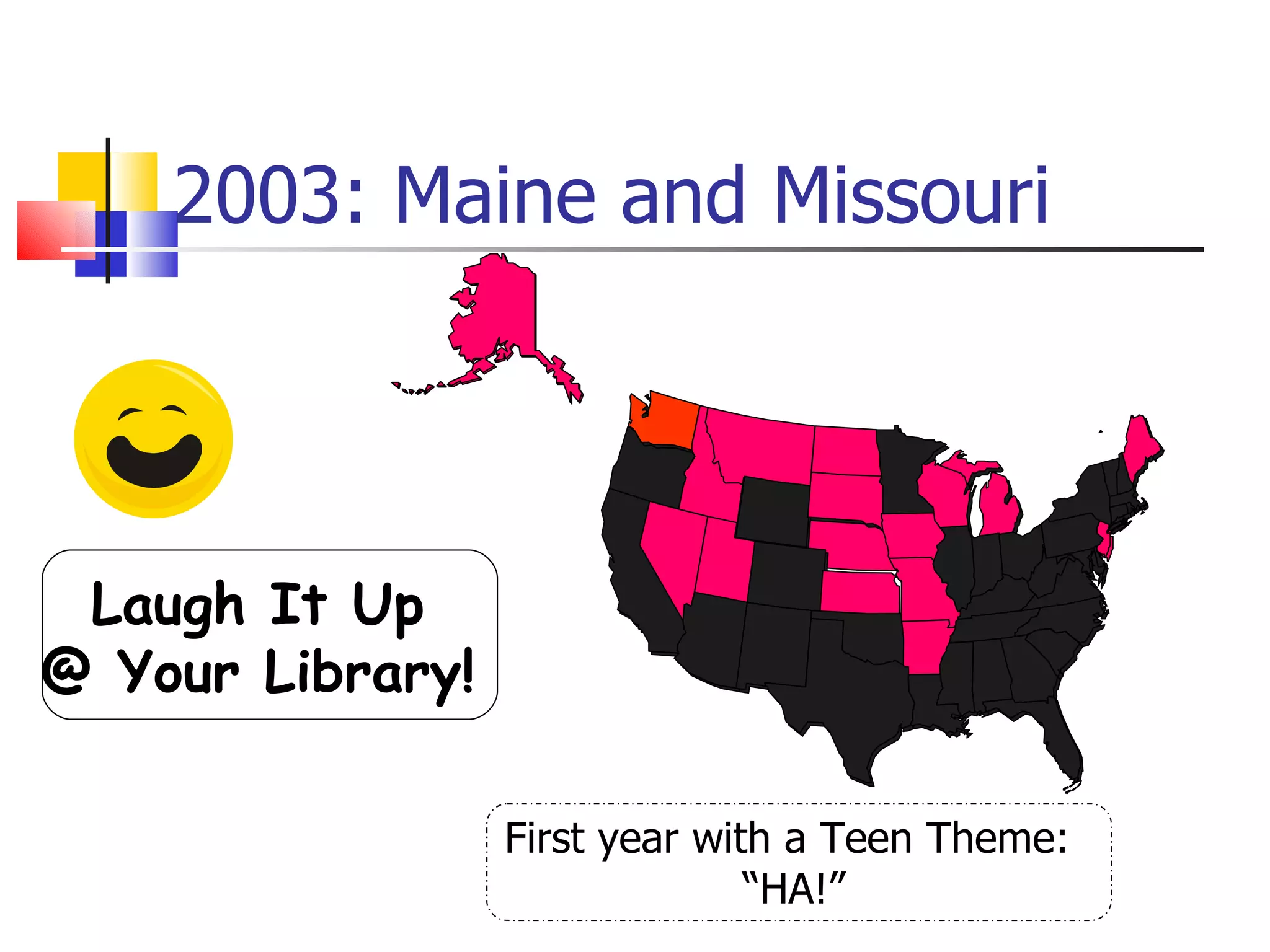 2003: Maine and Missouri First year with a Teen Theme:  “ HA!” Laugh It Up  @ Your Library!  