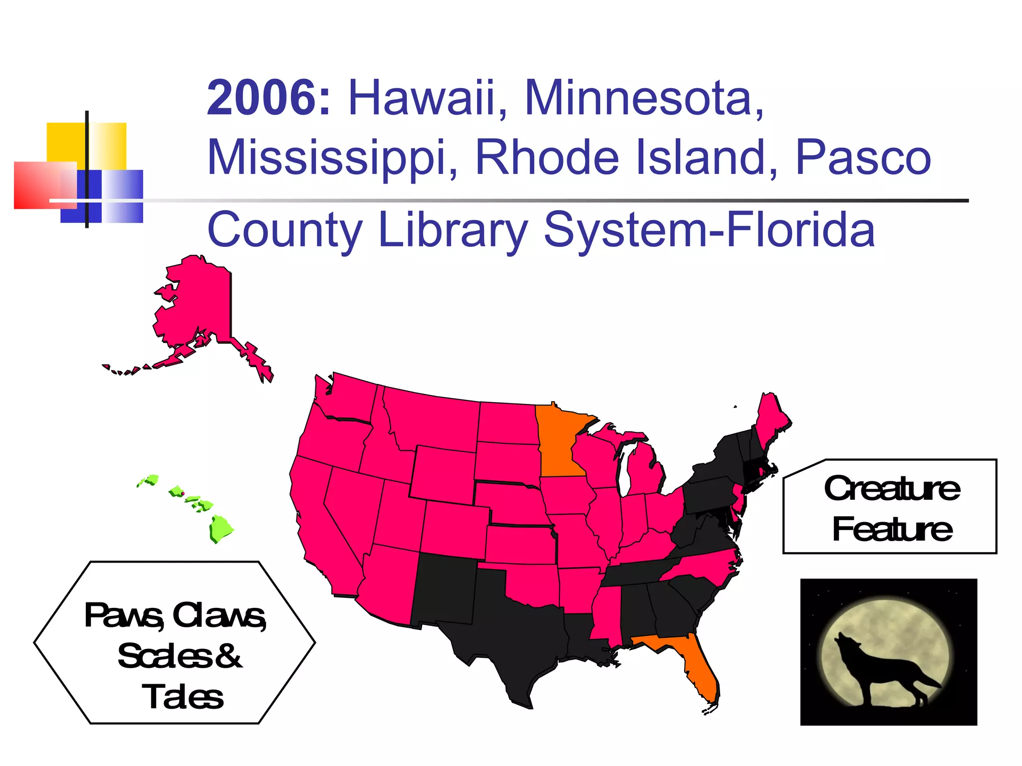 2006:  Hawaii, Minnesota, Mississippi, Rhode Island, Pasco County Library System-Florida   Paws, Claws,  Scales & Tales Creature Feature 