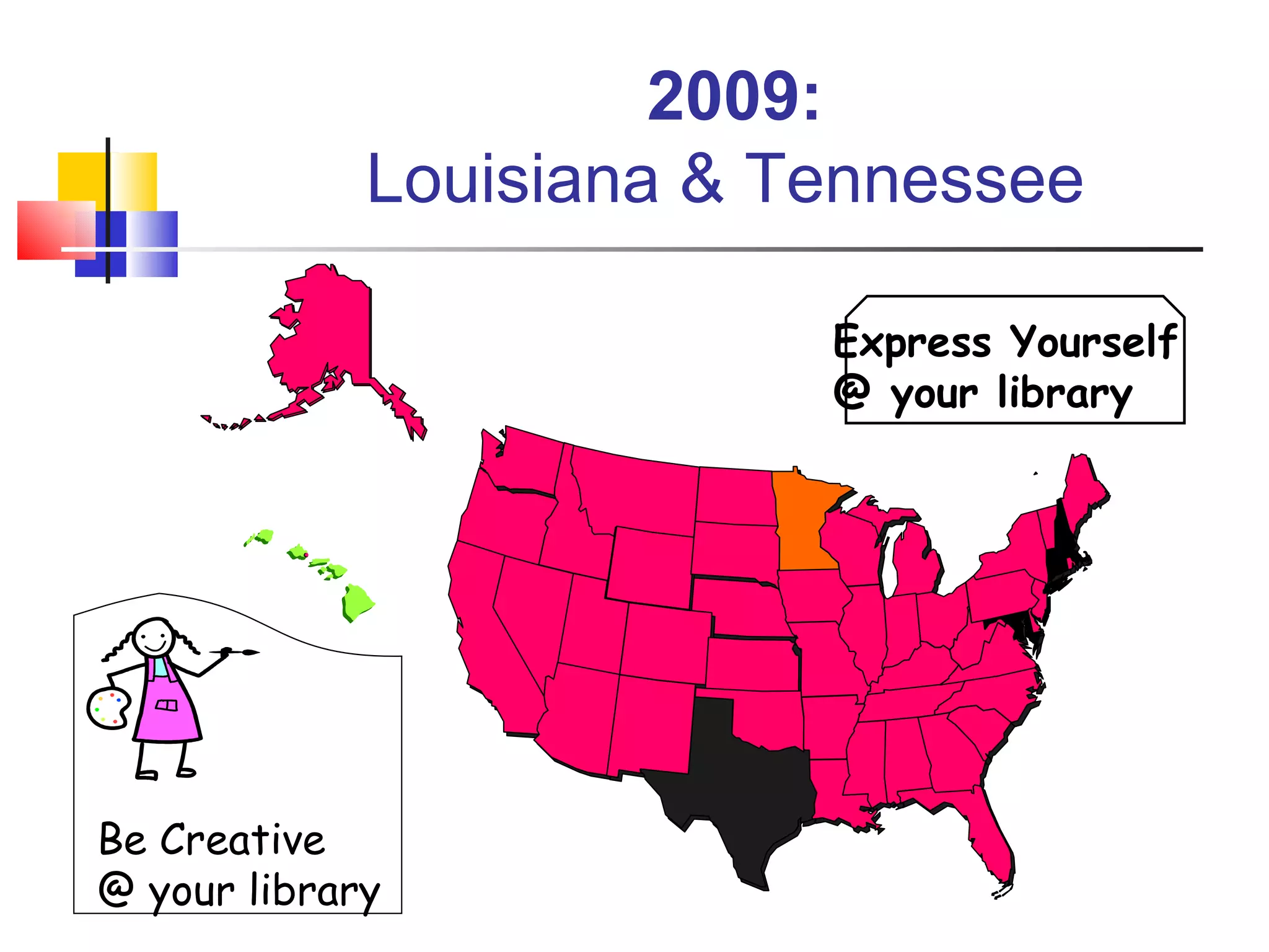 2009:  Louisiana & Tennessee  Express Yourself @ your library Be Creative  @ your library 