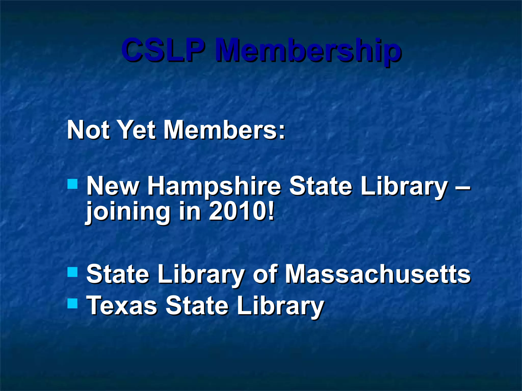 CSLP Membership Not Yet Members: New Hampshire State Library – joining in 2010! State Library of Massachusetts Texas State Library 