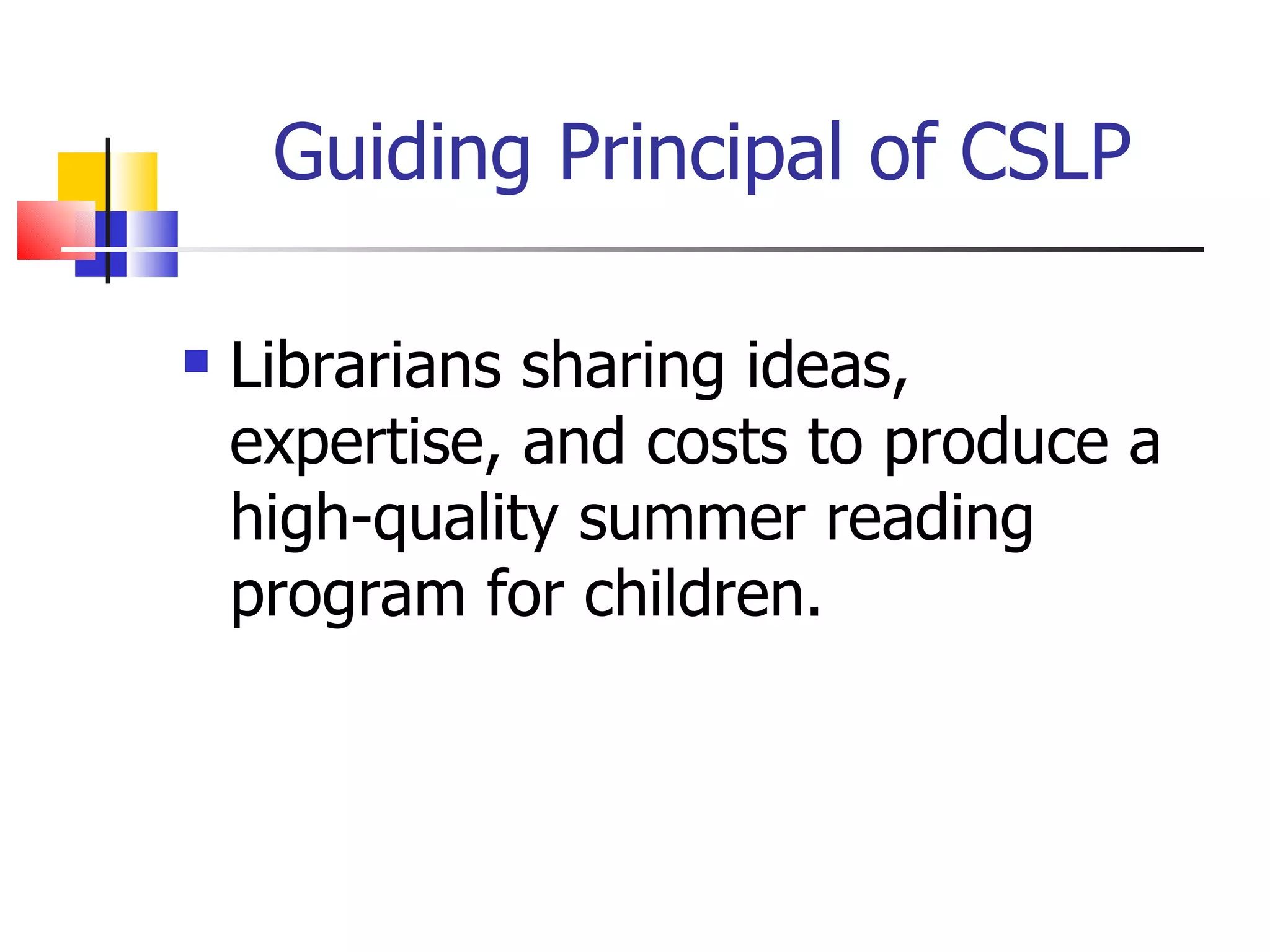 Guiding Principal of CSLP Librarians sharing ideas, expertise, and costs to produce a high-quality summer reading program for children. 