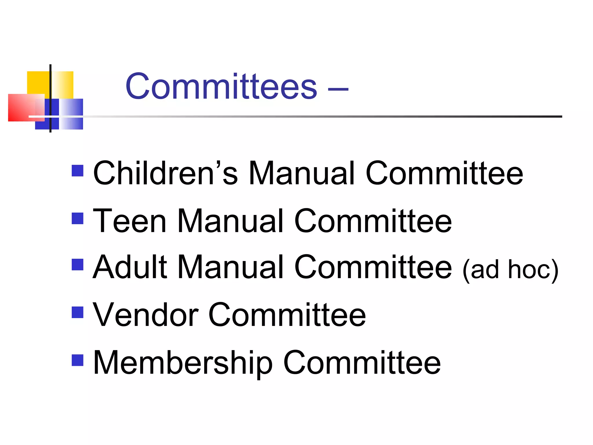 Committees –  Children’s Manual Committee Teen Manual Committee Adult Manual Committee  (ad hoc) Vendor Committee Membership Committee 
