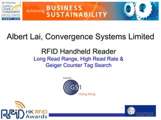 Albert Lai, Convergence Systems Limited
         RFID Handheld Reader
       Long Read Range, High Read Rate &
           Geiger Counter Tag Search
 