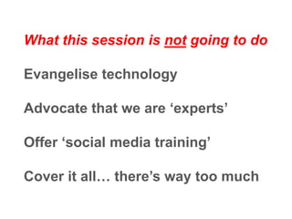 What this session is going to do
Share how Fellows use social media
Introduce a number of tools
Establish peer learning networks
 