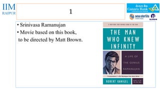 1 
• Srinivasa Ramanujan 
• Movie based on this book, 
to be directed by Matt Brown. 
 