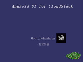 Android UI for CloudStack @opt_hohenheim  行冨信増 