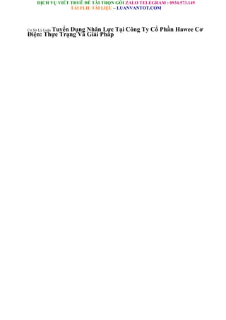 DỊCH VỤ VIẾT THUÊ ĐỀ TÀI TRỌN GÓI ZALO TELEGRAM : 0934.573.149
TẢI FLIE TÀI LIỆU – LUANVANTOT.COM
Cơ Sở Lý Luận Tuyển Dụng Nhân Lực Tại Công Ty Cổ Phần Hawee Cơ
Điện: Thực Trạng Và Giải Pháp
 