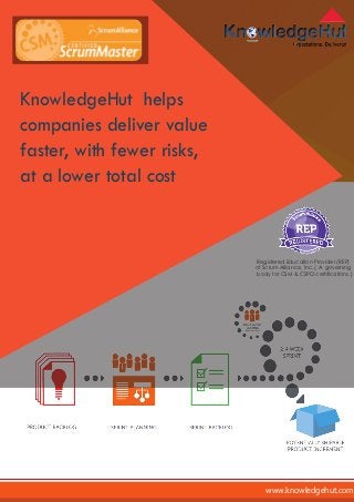 KnowledgeHut helps
companies deliver value
faster, with fewer risks,
at a lower total cost
www.knowledgehut.com
Registered Education Provider (REP)
of Scrum Alliance, Inc. ( A governing
body for CSM & CSPO certifications.)
 